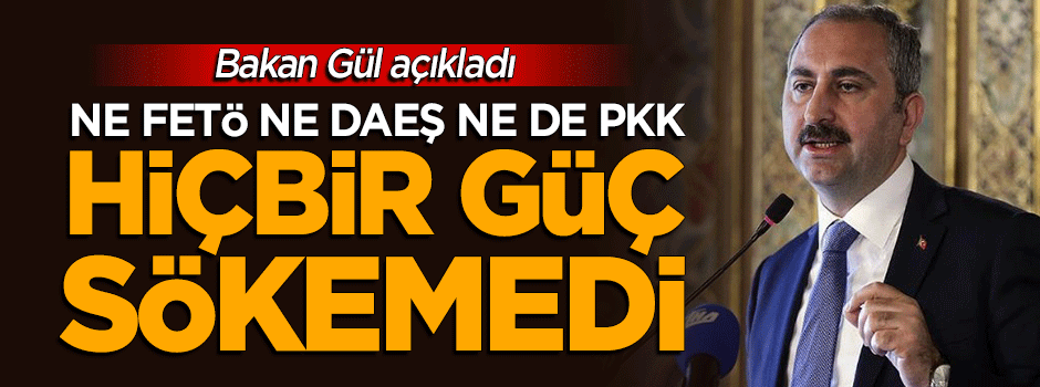 Bakan Gül: Hiç kimse, hiçbir güç sökemedi