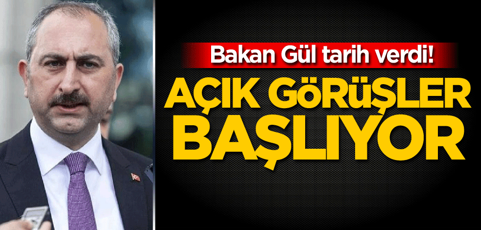 Bakan Gül tarih verdi! Açık görüşler başlıyor