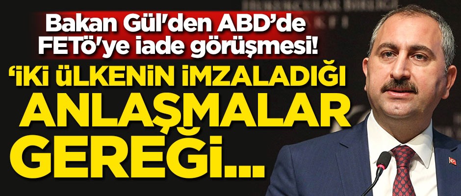 Bakan Gül'den FETÖ'ye iade görüşmesi! 'İki ülkenin imzaladığı anlaşmalar gereği...'
