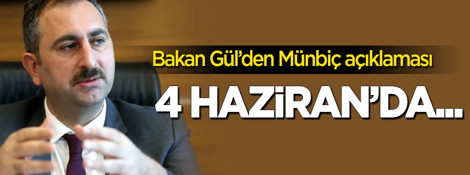 Bakan Gül'den Münbiç açıklaması: 4 Haziran'da...