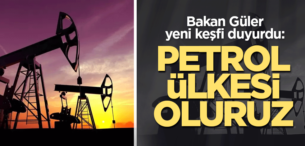 Bakan Güler yeni keşfi duyurdu: Petrol ülkesi oluruz