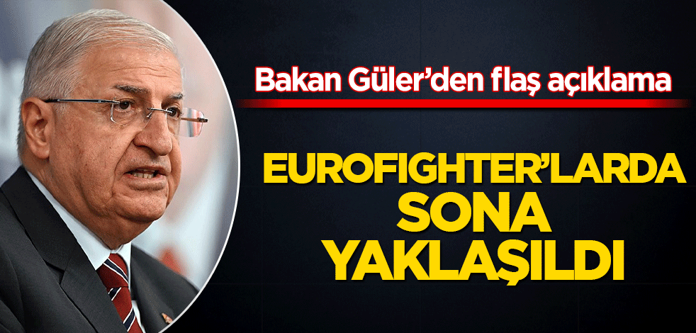 Bakan Güler'den "Eurofighter" açıklaması! Sona doğru yaklaşıldı