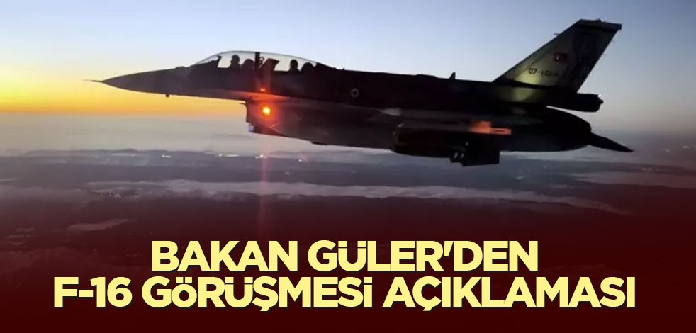 Bakan Güler'den F-16 görüşmesi açıklaması