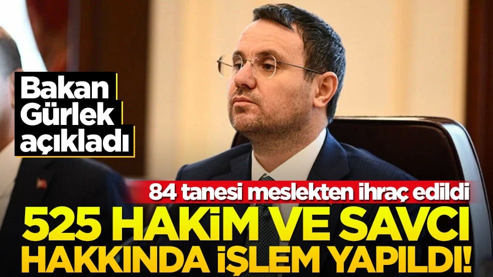 Bakan Gürlek: 525 hakim ve savcı hakkında işlem yapıldı!