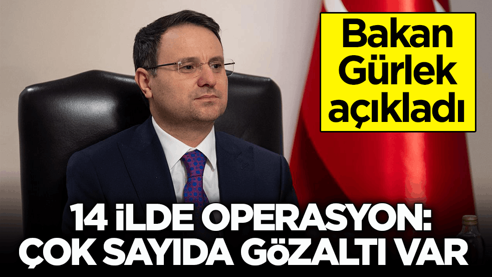Bakan Gürlek açıkladı! 14 ilde operasyon: Çok sayıda gözaltı var