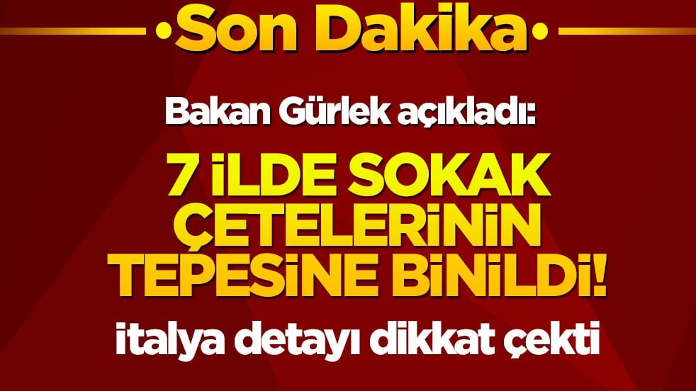 Bakan Gürlek açıkladı: 7 ilde sokak çetelerinin tepesine binildi! İtalya detayı dikkat çekti