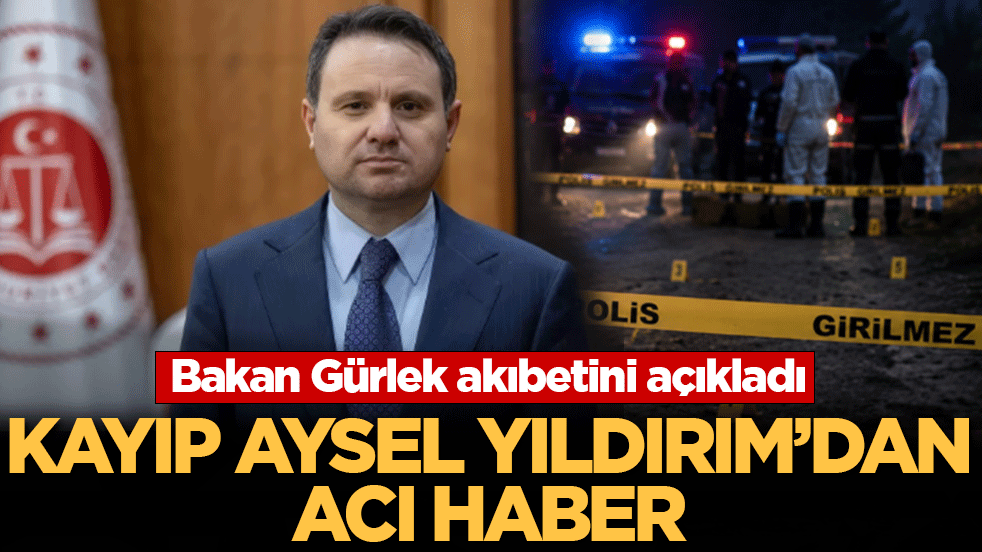 Bakan Gürlek akıbetini açıkladı: Kayıp Aysel Yıldırım’dan acı haber
