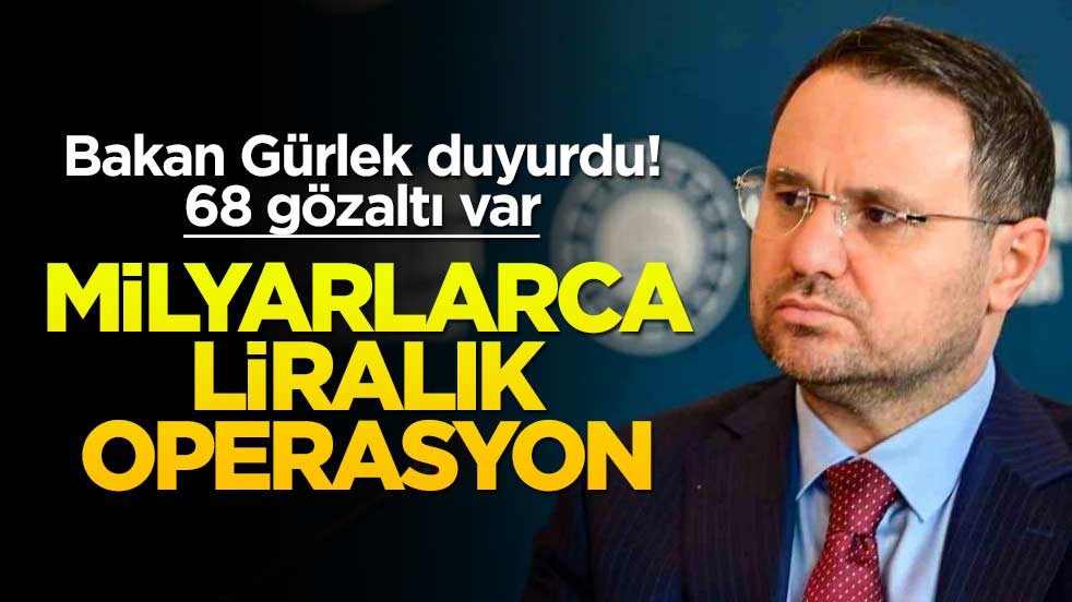 Bakan Gürlek duyurdu! Milyarlarca liralık operasyon: 68 gözaltı