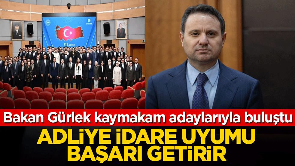 Bakan Gürlek kaymakam adaylarıyla buluştu: Adliye- idare uyumu başarıyı getirir