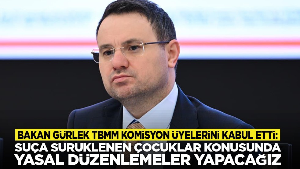 Bakan Gürlek TBMM komisyon üyelerini kabul etti: Suça sürüklenen çocuklar konusunda yasal düzenlemeler yapacağız