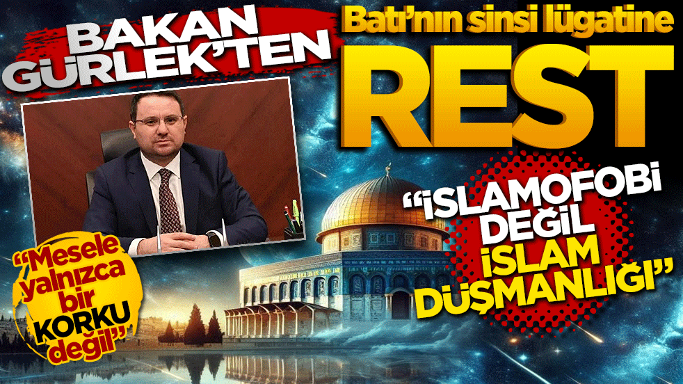 Bakan Gürlek’ten Batı’nın sinsi lügatine rest: İslamofobi değil, İslam düşmanlığı!