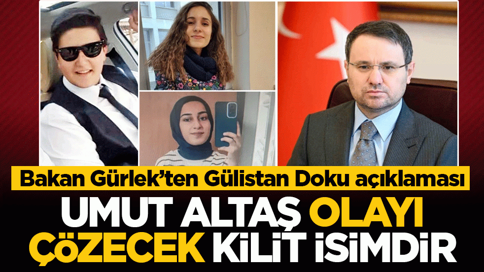 Bakan Gürlek’ten Gülistan Doku açıklaması: Umut Altaş olayı çözecek kilit isimdir
