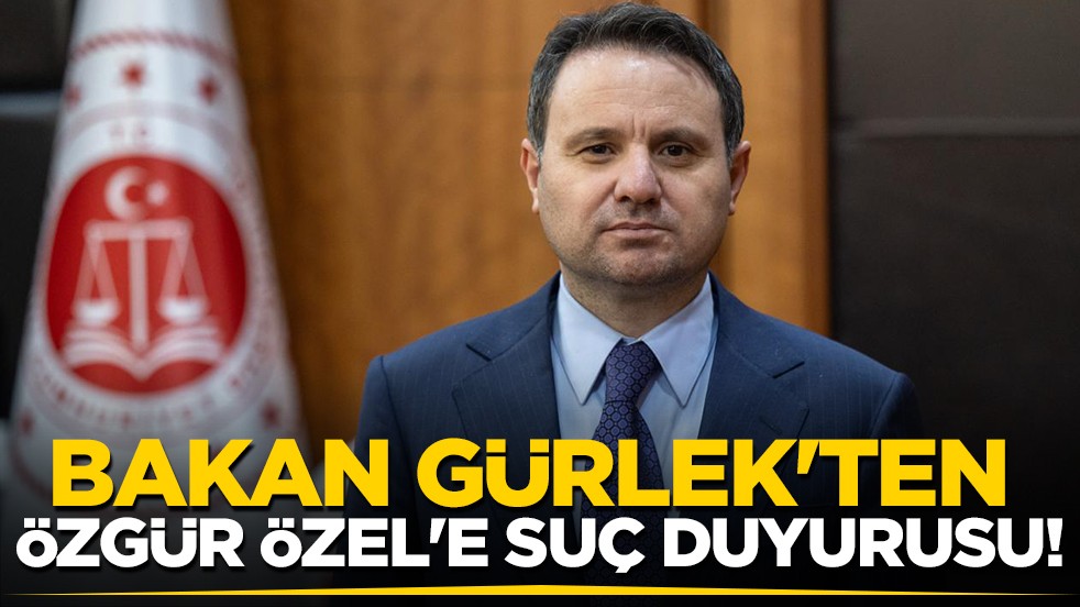 Bakan Gürlek'ten Özgür Özel hakkında suç duyurusu