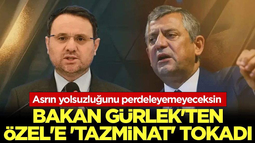 Bakan Gürlek’ten Özgür Özel’e ‘tazminat’ tokadı! Asrın yolsuzluğunu perdeleyemeyeceksin
