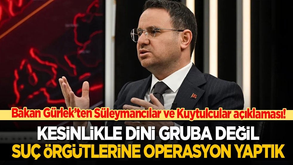 Bakan Gürlek’ten Süleymancılar ve Kuytulcular açıklaması: Kesinlikle dini gruba değil suç örgütlerine operasyon yaptık