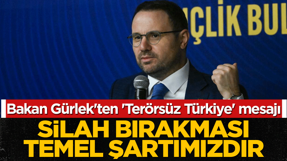 Bakan Gürlek'ten 'Terörsüz Türkiye' mesajı: Silah bırakması temel şartımızdır!