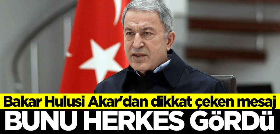 Bakan Hulusi Akar: Bunu herkes gördü