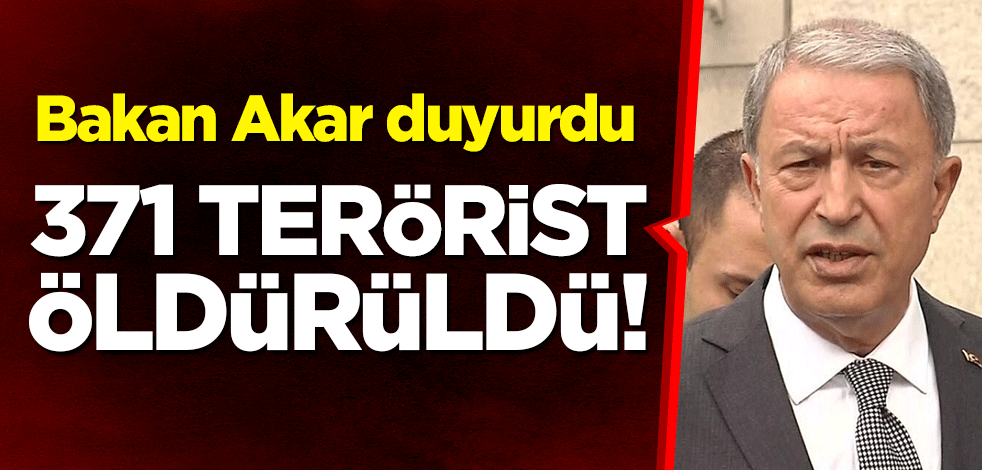 Bakan Hulusi Akar duyurdu: 371 terörist öldürüldü!