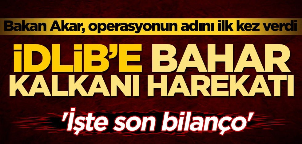 Bakan Hulusi Akar, operasyonun adını ilk kez verdi! İdlib’e Bahar Kalkanı Harekatı