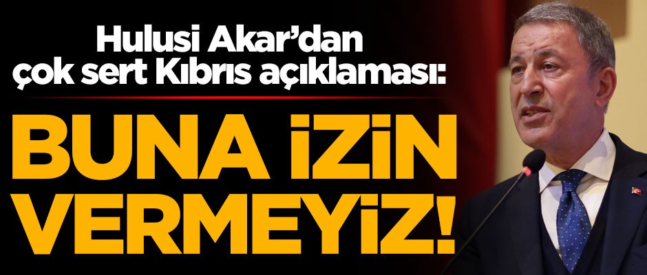 Bakan Hulusi Akar'dan çok sert Kıbrıs açıklaması: İzin vermeyeceğiz