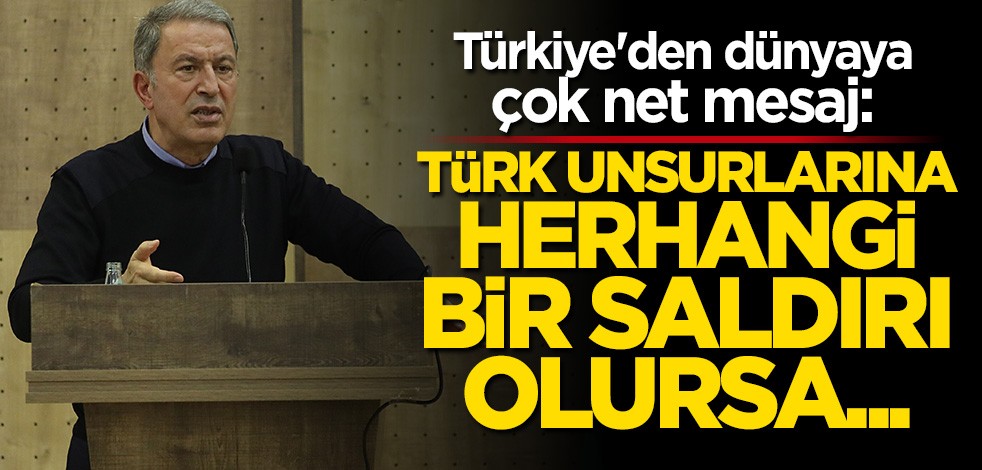 Bakan Hulusi Akar'dan dünyaya net mesaj: Herkes aklını başına alsın