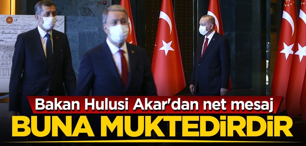 Bakan Hulusi Akar'dan net mesaj: TSK buna muktedirdir
