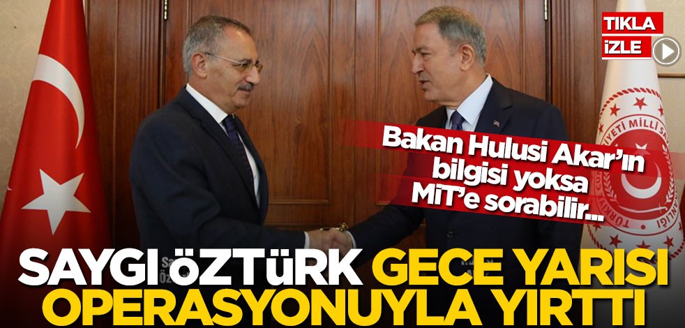 Bakan Hulusi Akar’ın bilgisi yoksa MİT’e sorabilir... Saygı Öztürk gece yarısı operasyonuyla yırttı