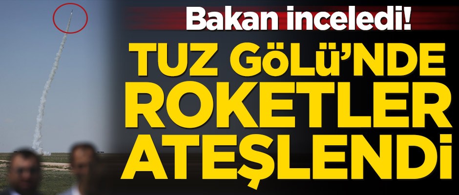 Bakan inceledi! Tuz Gölü’nde roketler ateşlendi