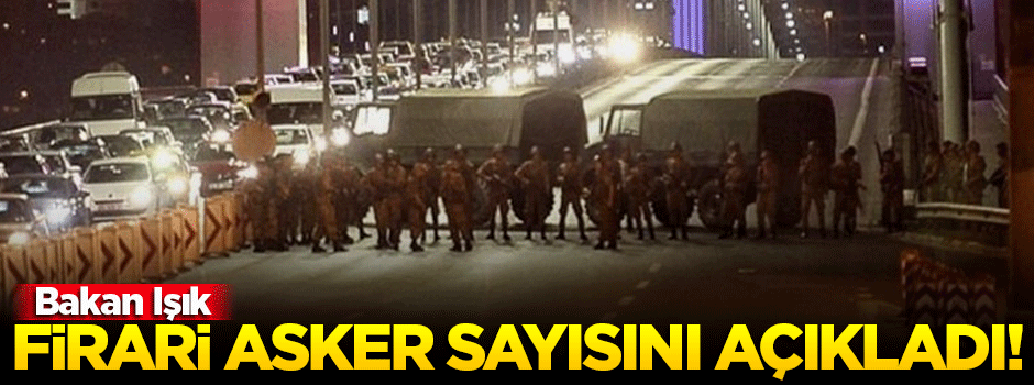 Bakan Işık firari asker sayısını açıkladı!