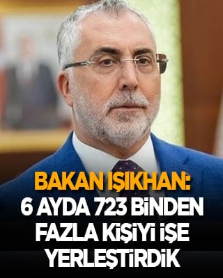 Bakan Işıkhan: 6 ayda 723 binden fazla kişiyi işe yerleştirdik