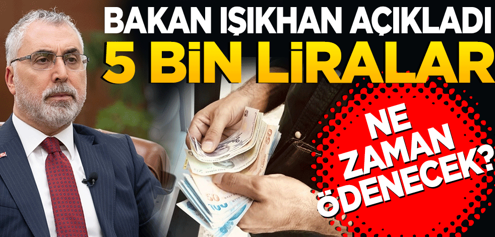 Bakan Işıkhan açıkladı! 5 bin TL ne zaman ödenecek