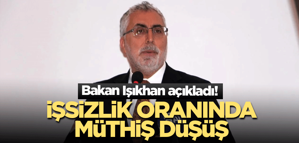 Bakan Işıkhan açıkladı! İşsizlik oranında müthiş düşüş