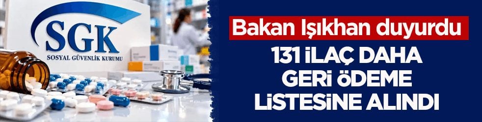 Bakan Işıkhan duyurdu! 131 ilaç daha geri ödeme listesine alındı