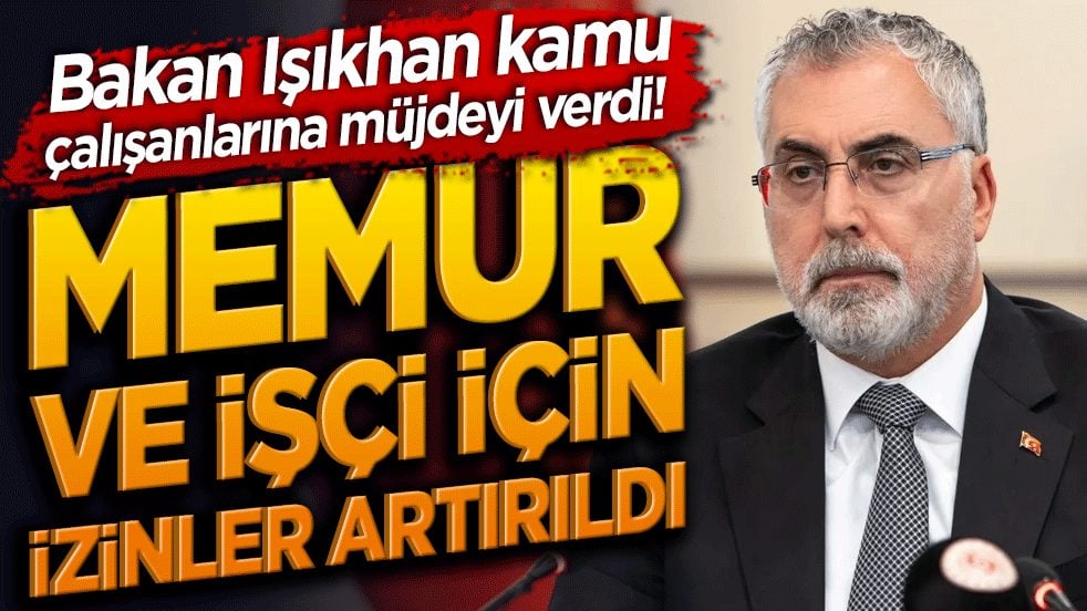 Bakan Işıkhan kamu çalışanlarına müjdeyi verdi! Memur ve işçi için izinler artırıldı
