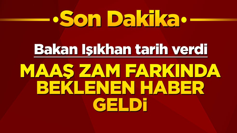 Bakan Işıkhan tarih verdi! Maaş zam farkında beklenen haber geldi