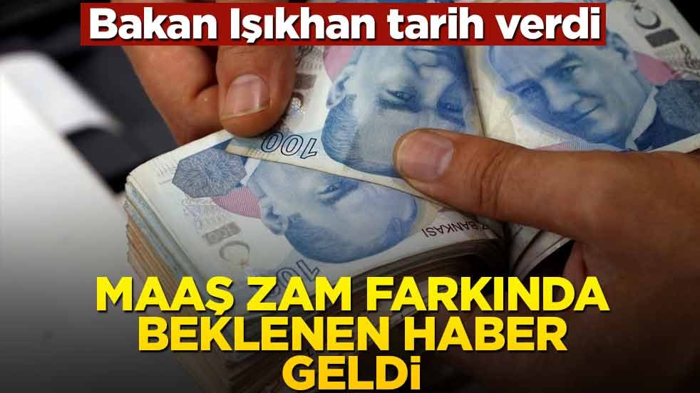 Bakan Işıkhan tarih verdi! Maaş zam farkında beklenen haber geldi