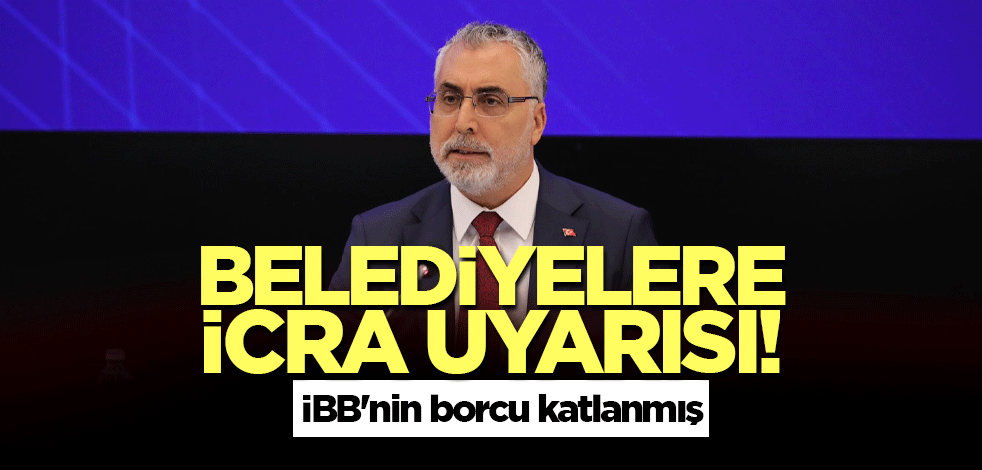 Bakan Işıkhan'dan belediyelere icra uyarısı! İBB'nin borcu katlanmış