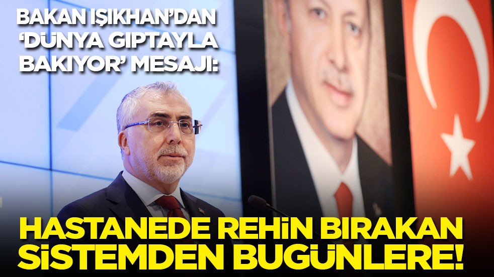 Bakan Işıkhan’dan ‘Dünya gıptayla bakıyor’ mesajı: Hastanede rehin bırakan sistemden bugünlere!