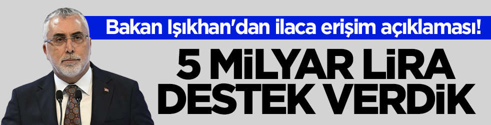 Bakan Işıkhan'dan ilaca erişim açıklaması! 5 milyar lira destek verdik