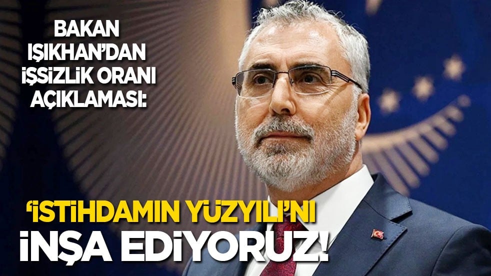 Bakan Işıkhan’dan işsizlik oranı açıklaması: İstihdamın yüzyılını inşa ediyoruz!