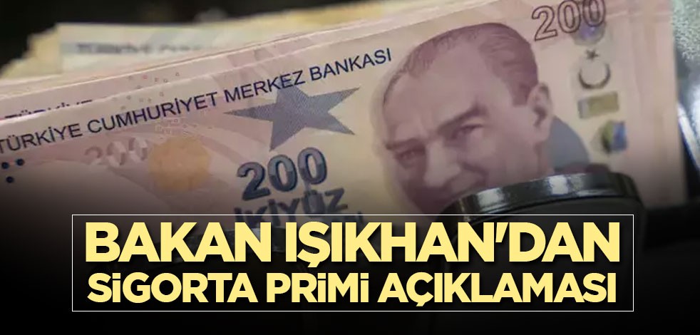 Bakan Işıkhan'dan sigorta primi açıklaması