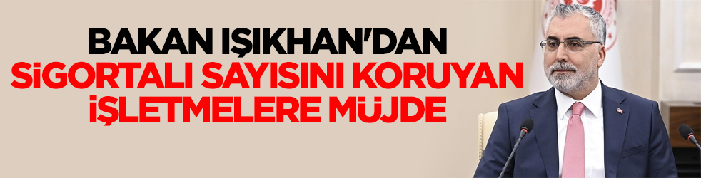 Bakan Işıkhan'dan sigortalı sayısını koruyan işletmelere müjde