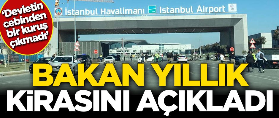 Bakan, İstanbul Havalimanı'nın yıllık kirasını açıkladı