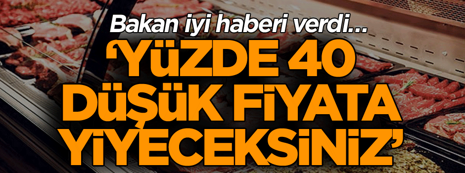 Bakan iyi haberi verdi… ‘Yüzde 40 düşük fiyata yiyeceksiniz’
