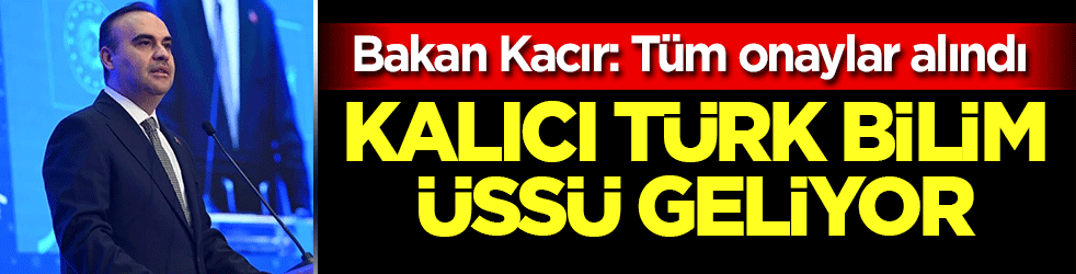 Bakan Kacır açıkladı: Kalıcı Türk bilim üssü geliyor: Tüm onaylar alındı