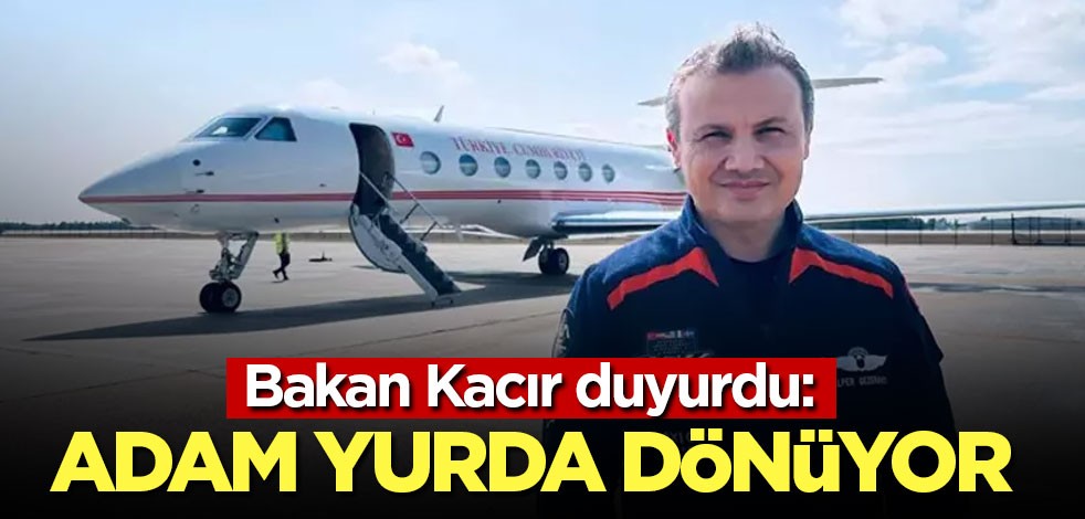 Bakan Kacır duyurdu: Adam yurda dönüyor