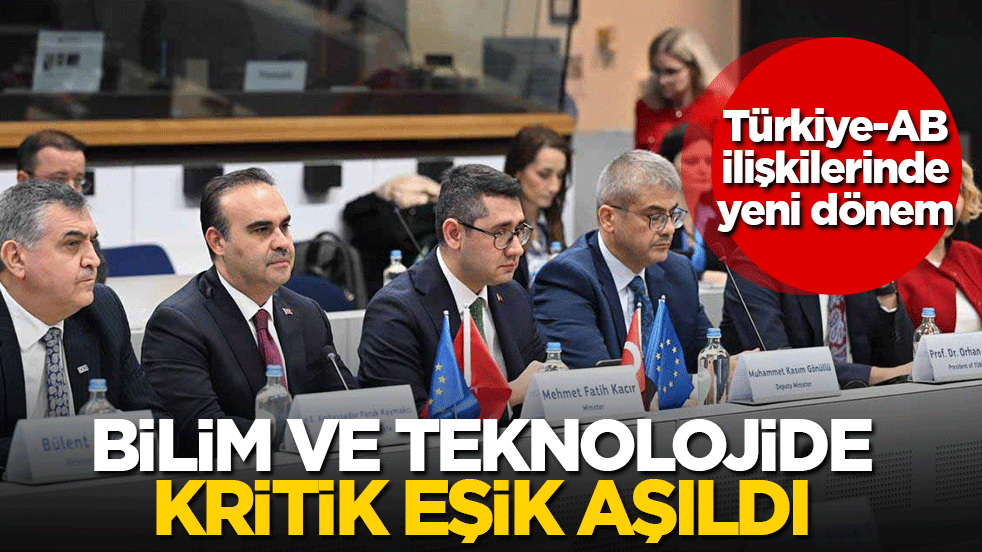 Bakan Kacır duyurdu: Türkiye – AB ilişkilerinde yeni dönem! Bilim ve teknolojide kritik eşik aşıldı