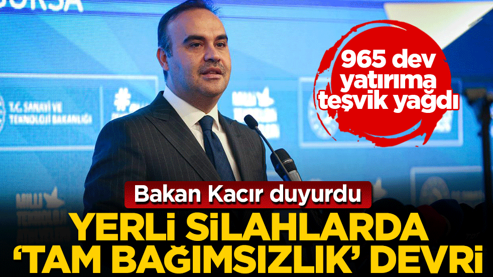 Bakan Kacır duyurdu: Yerli silahlarda ‘tam bağımsızlık’ devri! 965 dev yatırıma teşvik yağdı
