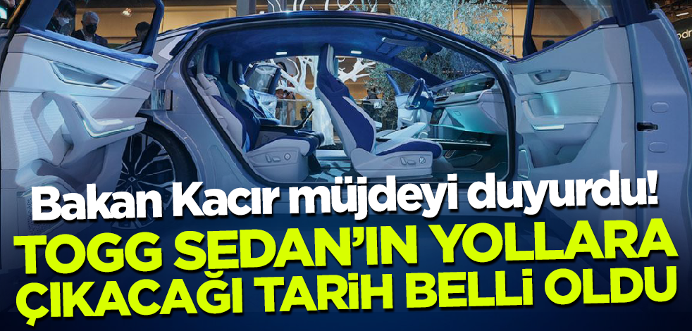 Bakan Kacır müjdeyi duyurdu! TOGG sedan modelinin yollara çıkacağı tarih belli oldu