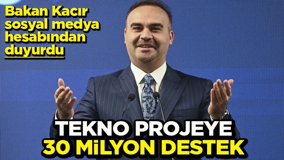 Bakan Kacır sosyal medya hesabından duyurdu Tekno projeye 30 milyon destek